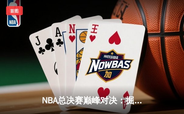NBA总决赛巅峰对决：掘金加时险胜凯尔特人，约基奇狂砍三双率队夺赛点
