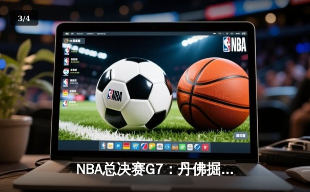NBA总决赛G7：丹佛掘金逆转迈阿密热火，首夺总冠军奖杯 - 3