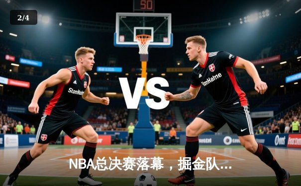 NBA总决赛落幕，掘金队力克热火登顶，约基奇荣膺FMVP - 2