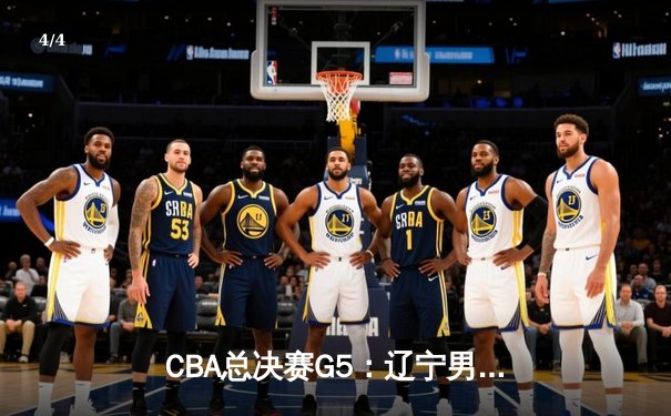 CBA总决赛G5：辽宁男篮险胜广东，4-1勇夺三连冠，赵继伟荣膺FMVP - 4