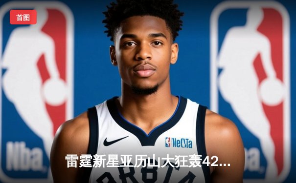 雷霆新星亚历山大狂轰42分助队逆转掘金 约基奇空砍三双难阻三连败