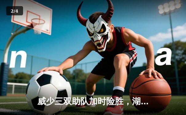 威少三双助队加时险胜，湖人终结三连败，詹姆斯关键三分定乾坤 - 2