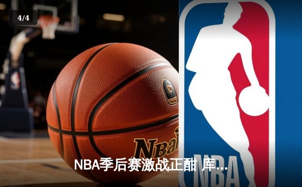 NBA季后赛激战正酣 库里狂砍43分率勇士逆转凯尔特人 - 4