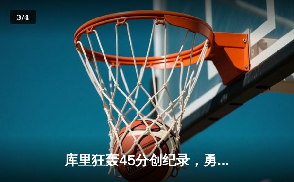 库里狂轰45分创纪录，勇士加时险胜凯尔特人迎六连胜 - 3