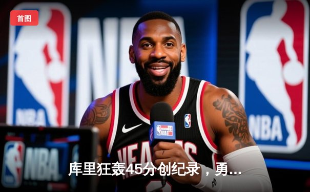 库里狂轰45分创纪录，勇士加时险胜凯尔特人，总决赛悬念再起