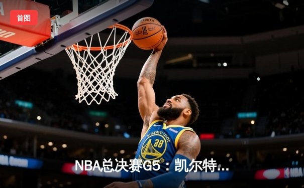NBA总决赛G5：凯尔特人逆转独行侠夺冠，塔图姆荣膺FMVP