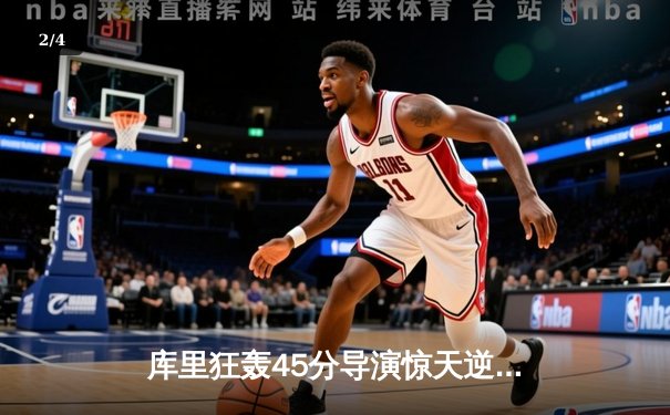 库里狂轰45分导演惊天逆转，勇士加时险胜凯尔特人迎五连胜 - 2