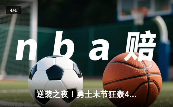 逆袭之夜！勇士末节狂轰40分逆转独行侠，库里37分导演惊天翻盘 - 4