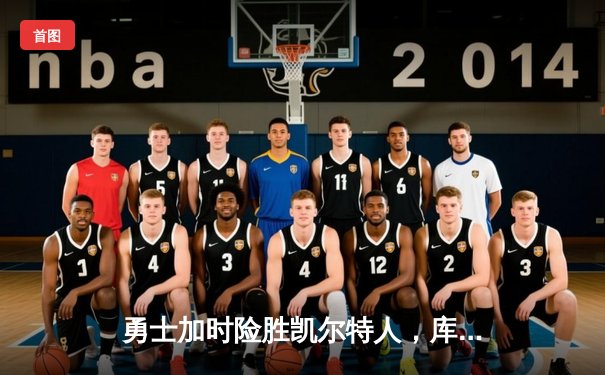 勇士加时险胜凯尔特人，库里狂砍43分率队完成20分逆转