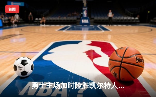 勇士主场加时险胜凯尔特人，库里50分创纪录，总决赛悬念再起
