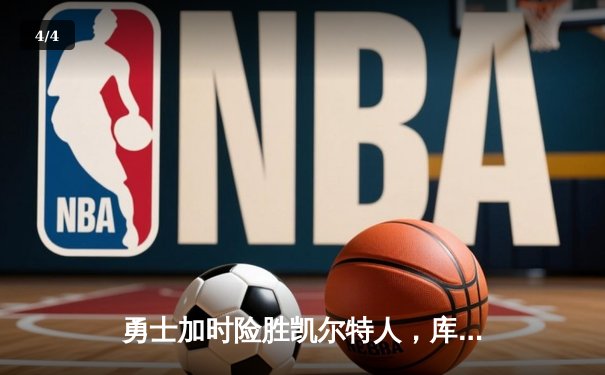 勇士加时险胜凯尔特人，库里狂砍43分率队逆转20分劣势 - 4
