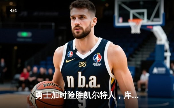 勇士加时险胜凯尔特人，库里43分创赛季新高，格林关键三分锁定胜局 - 4