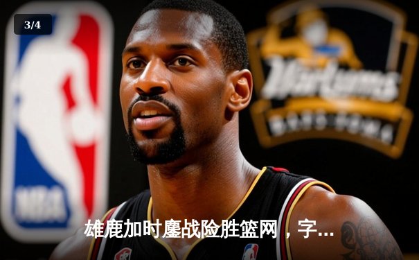 雄鹿加时鏖战险胜篮网，字母哥44分主宰关键时刻 - 3
