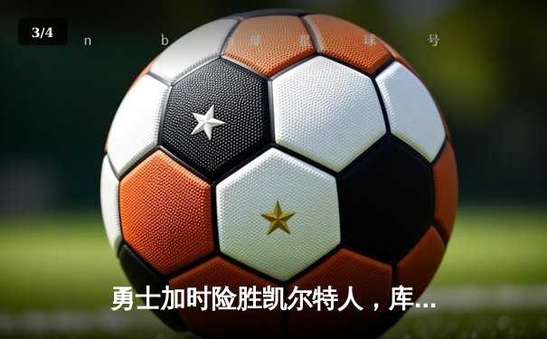 勇士加时险胜凯尔特人，库里狂砍43分率队完成20分惊天逆转 - 3
