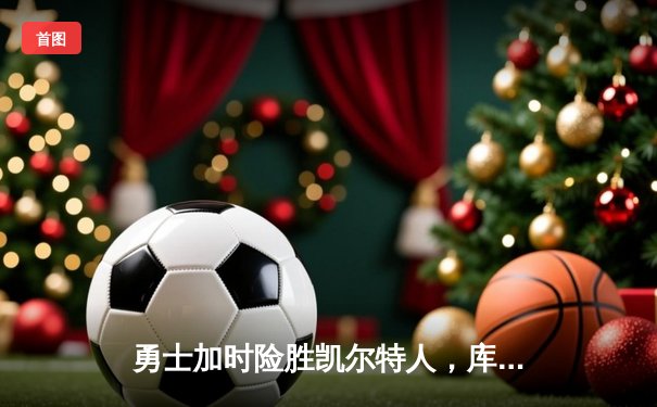 勇士加时险胜凯尔特人，库里43分创赛季新高