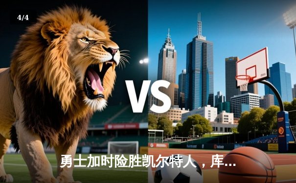 勇士加时险胜凯尔特人，库里狂砍43分率队完成20分惊天逆转 - 4