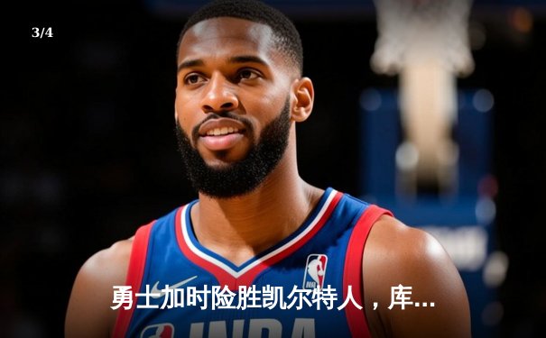 勇士加时险胜凯尔特人，库里狂砍43分率队完成16分逆转 - 3