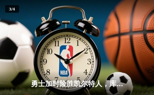 勇士加时险胜凯尔特人，库里狂砍43分率队完成20分惊天逆转 - 3