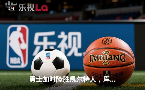 勇士加时险胜凯尔特人，库里狂砍43分率队完成20分惊天逆转 - 2